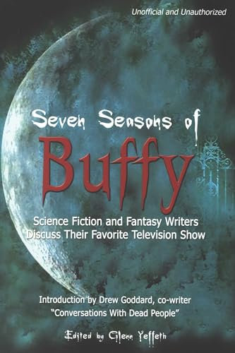 Seven Seasons of Buffy: Science Fiction and Fantasy Writers Discuss Their Favorite Television Show (Smart Pop series) (English Edition)