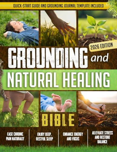 Grounding and Natural Healing Bible: Reconnect with Nature to Relieve Pain, Reduce Stress, and Restore Your Energy