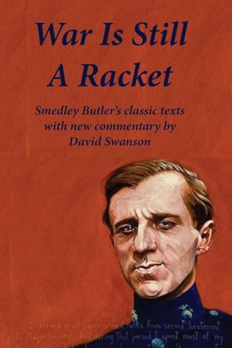 War Is Still A Racket: Smedley Butler's classic texts with new commentary by David Swanson