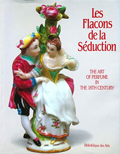 LES FLACONS DE L SEDUCTION: L'ART DU PARFUM AU XVIII SIECLE.