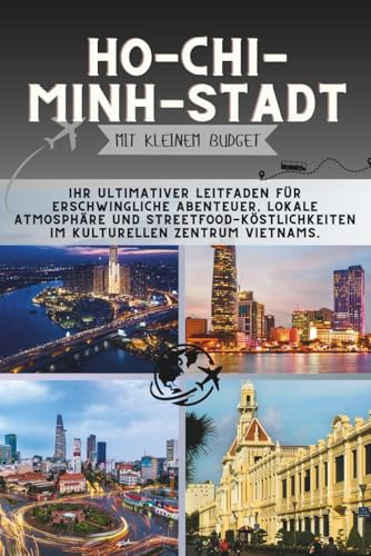 Ho-Chi-Minh-Stadt Mit kleinem Budget: Ihr ultimativer Leitfaden für erschwingliche Abenteuer, lokale Atmosphäre und Streetfood-Köstlichkeiten im ... Vietnams. (Die Penny-Pathfinder-Kollektion)