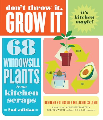 Don't Throw It, Grow It, 2nd Edition: 68 Windowsill Plants from Kitchen Scraps