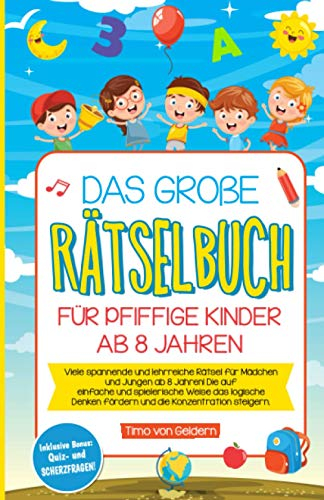 Das große Rätselbuch für pfiffige Kinder ab 8 Jahren: Viele spannende und lehrreiche Rätsel für Mädchen und Jungen ab 8 Jahren! Die auf einfache und spielerische Weise das logische Denken fördern