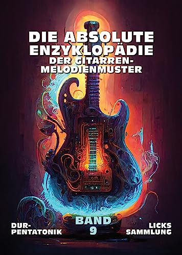 Die Absolute Enzyklopädie Der Gitarren-Melodienmuster. Band 9: Dur-Pentatonik Licks Sammlung. 140 Praktische Beispiele. Tabs und Noten. Spätanfänger bis Fortgeschritten.