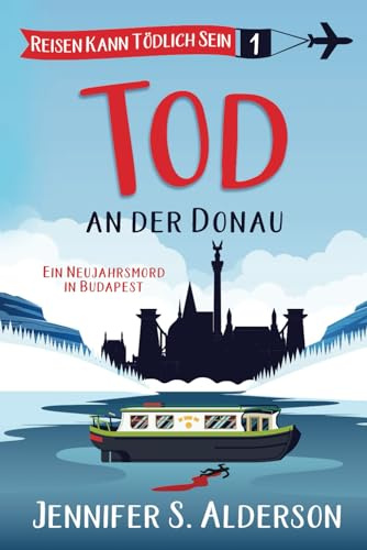 Tod an der Donau: Ein Neujahrsmord in Budapest (Reisen Kann Tödlich Sein Cozy-Krimis, Band 1)