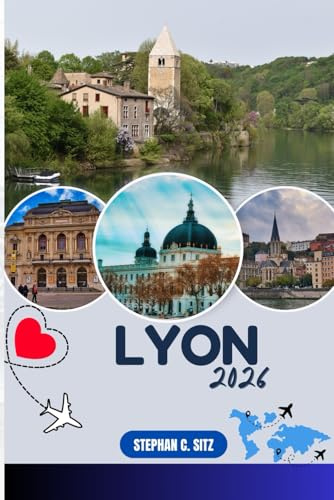 LYON REISEFÜHRER: Entdecken Sie Top-Attraktionen, Outdoor Aktivitäten, versteckte Juwelen und Tagesausflüge für abenteuerlustige Reisende