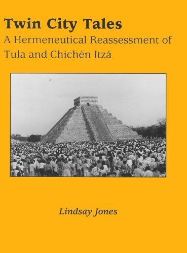 Twin City Tales: A Hermeneutical Reassessment of Tula and Chichen Itza (Mesoamerican Worlds)