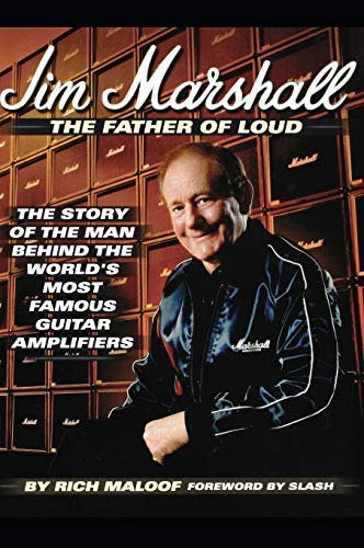 Jim Marshall - The Father of Loud: The Story of the Man Behind the World’s Most Famous Guitar Amplifiers