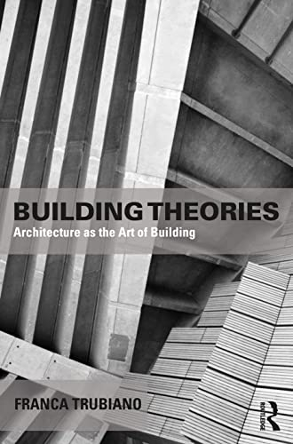 Building Theories: Architecture As the Art of Building (Image, Text, and Culture in Classical Antiquity)