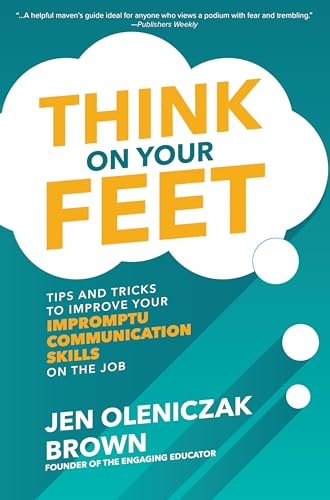 Think on Your Feet: Tips and Tricks to Improve Your Impromptu Communication Skills on the Job: Tips and Tricks to Improve Your Impromptu Communication ... Skills on the Job (BUSINESS BOOKS)