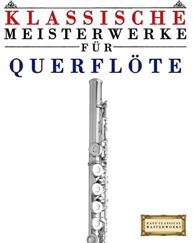 Klassische Meisterwerke für Querflöte: Leichte Stücke von Bach, Beethoven, Brahms, Handel, Haydn, Mozart, Schubert, Tchaikovsky, Vivaldi und Wagner