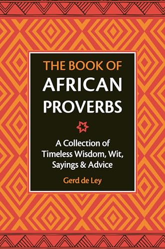 The Book of African Proverbs: A Collection of Timeless Wisdom, Wit, Sayings & Advice