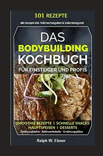 Das Bodybuilding Kochbuch | 101 Rezepte für Einsteiger & Profis: (alle Rezepte inkl. Nährwertangaben & Zubereitungszeit)