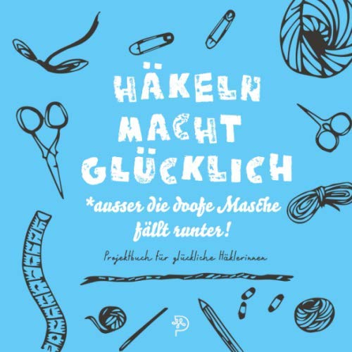 Häkeln macht glücklich: Projektbuch für glückliche Häkelbegeisterte, Häkelprojektbuch als Geschenk für häkelnde Mamas, Schwestern, Freundinnen blaue Version
