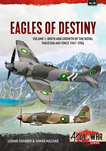 Eagles of Destiny: Volume 1: Birth and Growth of the Royal Pakistan Air Force and Pakistan Air Force, 1947-1971: 38 (Asia@War)