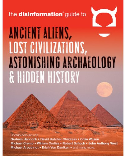 Disinformation Guide To Ancient Aliens, Lost Civilizations, Astonishing Archeology & Hidden History: (Disinformation Guides)