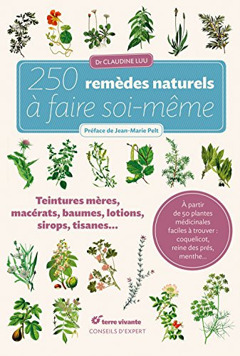 250 remèdes naturels à faire soi-même: Teintures mères, macérats, baumes,lotions, sirops, tisanes...