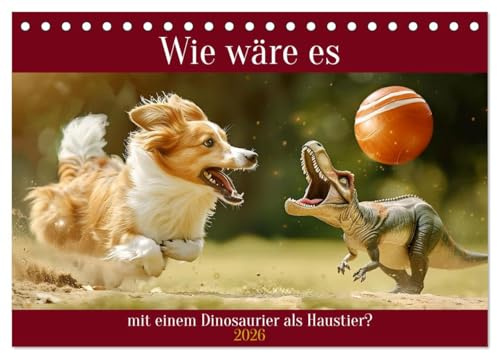 Wie wäre es mit einem Dinosaurier als Haustier? (Tischkalender 2026 DIN A5 quer), CALVENDO Monatskalender: Ein Haustier im XXXL-Format (CALVENDO Tiere)