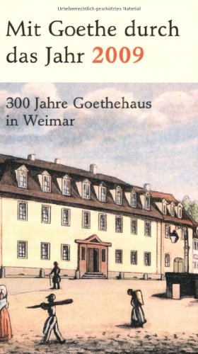 Mit Goethe durch das Jahr 2009: 300 Jahre Goethehaus in Weimar