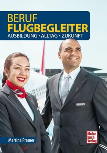 Beruf Flugbegleiter: Ausbildung - Alltag - Zukunft