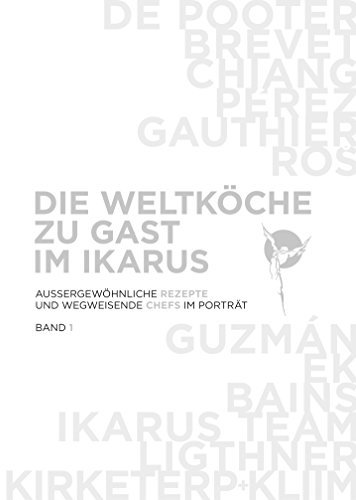 Die Weltköche zu Gast im Ikarus: Aussergewöhnliche Rezepte und wegweisende Chefs im Portrait: Band 1