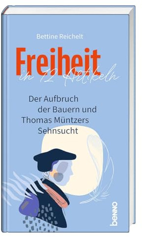 Freiheit in 12 Artikeln: Der Aufbruch der Bauern und Thomas Müntzers Sehnsucht