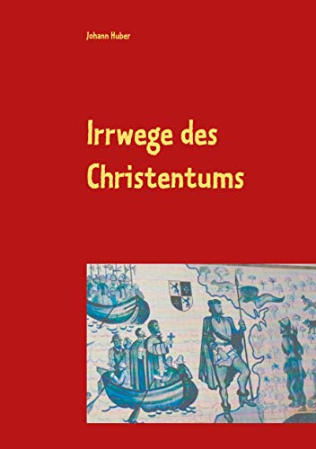 Irrwege des Christentums: Plädoyer für einen humanen Glauben