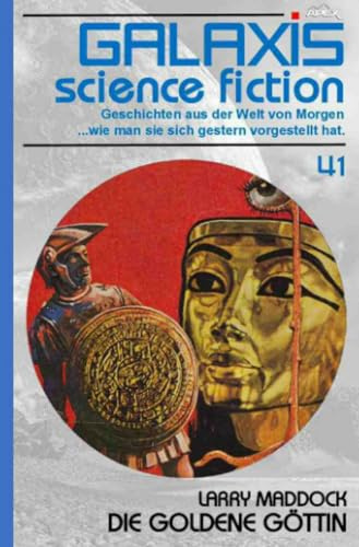 GALAXIS SCIENCE FICTION, Band 41: DIE GOLDENE GÖTTIN: Geschichten aus der Welt von Morgen - wie man sie sich gestern vorgestellt hat.
