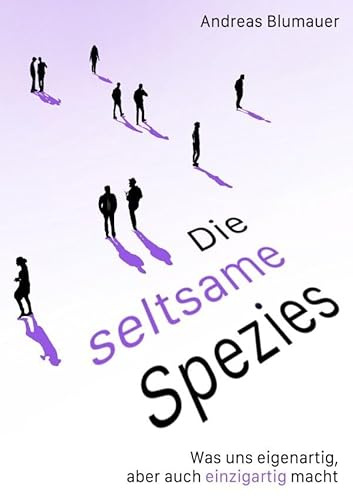 Die seltsame Spezies: Was uns eigenartig, aber auch einzigartig macht.