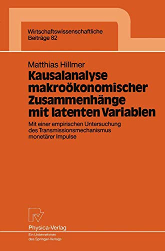 Kausalanalyse makroökonomischer Zusammenhänge mit latenten Variablen: Mit einer empirischen Untersuchung des Transmissionsmechanismus monetärer ... Beiträge, 82, Band 82)