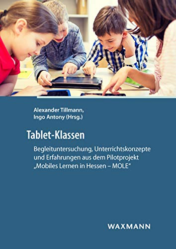 Tablet-Klassen: Begleituntersuchung, Unterrichtskonzepte und Erfahrungen aus dem Pilotprojekt Mobiles Lernen in Hessen MOLE
