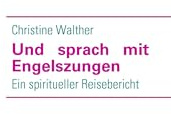 Und sprach mit Engelszungen: Ein spiritueller Reisebericht