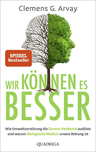 Wir können es besser: Wie Umweltzerstörung die Corona-Pandemie auslöste und warum ökologische Medizin unsere Rettung ist