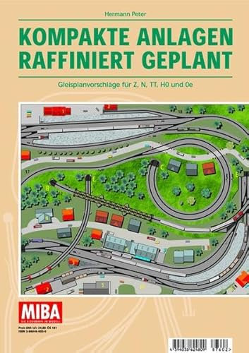 Kompakte Anlagen raffiniert geplant - Gleisplanvorschläge für Z, N, TT, H0 und 0e - MIBA Planungshilfen