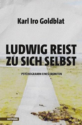 Ludwig reist zu sich selbst: Psychogramm eines Eremiten. Erzählung