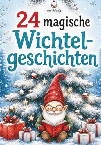 24 magische Wichtelgeschichten für Kinder: Adventskalenderbuch zum (Vor-) Lesen, jeden Tag eine Wichtelgeschichte