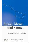 Sterne, Mond und Sonne: Astronomie ohne Fernrohr
