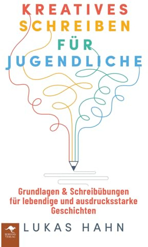 Kreatives Schreiben für Jugendliche – Grundlagen & Schreibübungen für lebendige und ausdrucksstarke Geschichten