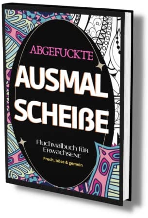 Fluchmalbuch für Erwachsene: Abgefuckte Ausmal Scheiße Frech, böse & gemein- zur Entspannung und Stressabbau. Lustige Sprüche zum Ausmalen.