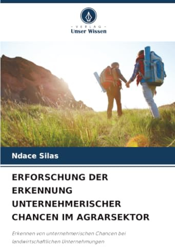 ERFORSCHUNG DER ERKENNUNG UNTERNEHMERISCHER CHANCEN IM AGRARSEKTOR: Erkennen von unternehmerischen Chancen bei landwirtschaftlichen Unternehmungen