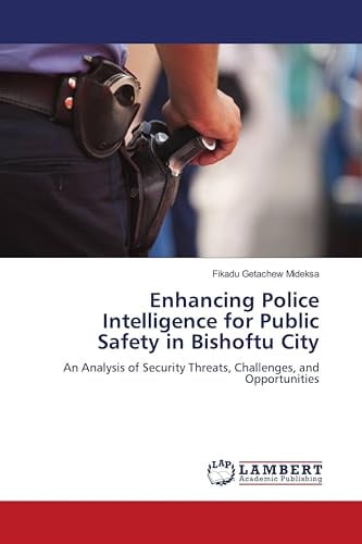 Enhancing Police Intelligence for Public Safety in Bishoftu City: An Analysis of Security Threats, Challenges, and Opportunities
