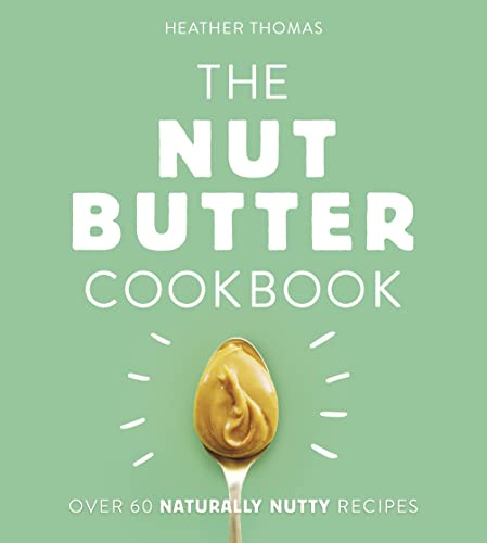 The Nut Butter Cookbook: Over 60 Healthy Plant-Based Recipes for Natural Food Lovers