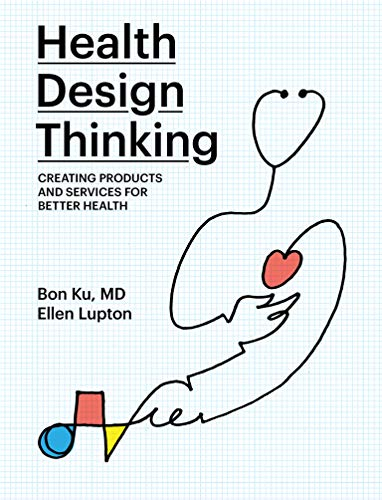 Health Design Thinking: Creating Products and Services for Better Health (Mit Press)