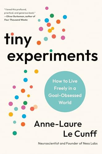 Tiny Experiments: Create a Life of Discovery to Think Better, Work Smarter, and Live Happier