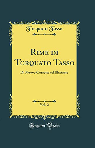 Rime di Torquato Tasso, Vol. 2: Di Nuovo Corrette ed Illustrate (Classic Reprint)