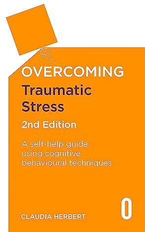 Overcoming Traumatic Stress, 2nd Edition: A Self-Help Guide Using Cognitive Behavioural Techniques (Overcoming Books)