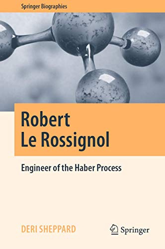 Robert Le Rossignol: Engineer of the Haber Process (Springer Biographies)