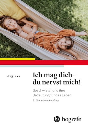 Ich mag dich - du nervst mich!: Geschwister und ihre Bedeutung für das Leben