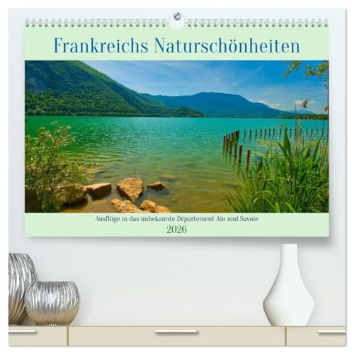 Frankreichs Naturschönheiten (hochwertiger Premium Wandkalender 2026 DIN A2 quer), Kunstdruck in Hochglanz: Berge, Seen und Wälder in den eher ... Departements Ain und Savoie (CALVENDO Orte)