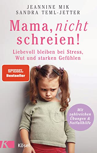 Mama, nicht schreien!: Liebevoll bleiben bei Stress, Wut und starken Gefühlen. - Mit zahlreichen Übungen & Notfallhilfe